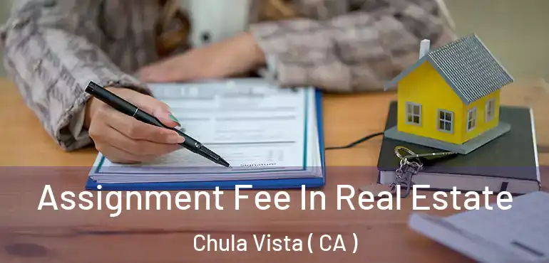  Assignment Fee In Real Estate Chula Vista ( CA )