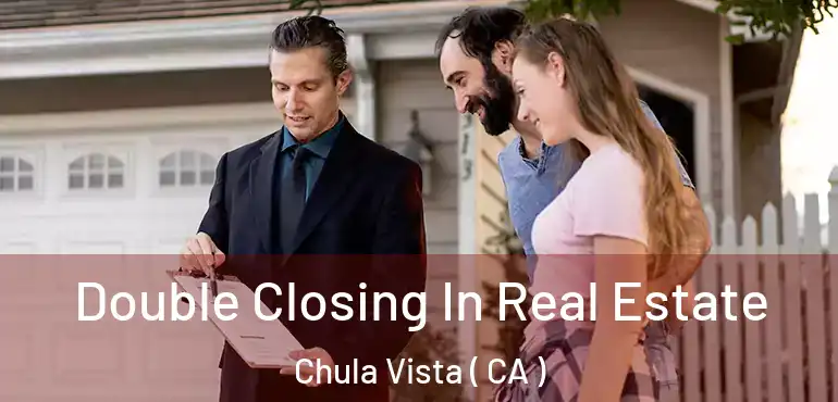  Double Closing In Real Estate Chula Vista ( CA )