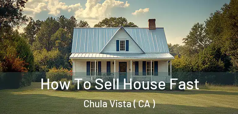  How To Sell House Fast Chula Vista ( CA )
