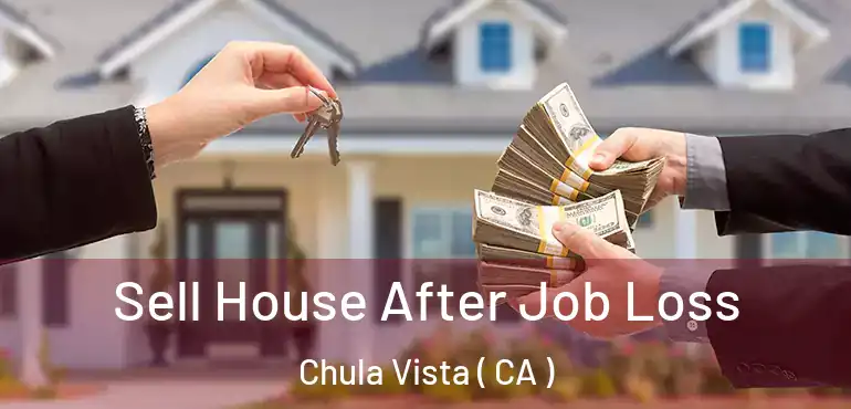  Sell House After Job Loss Chula Vista ( CA )