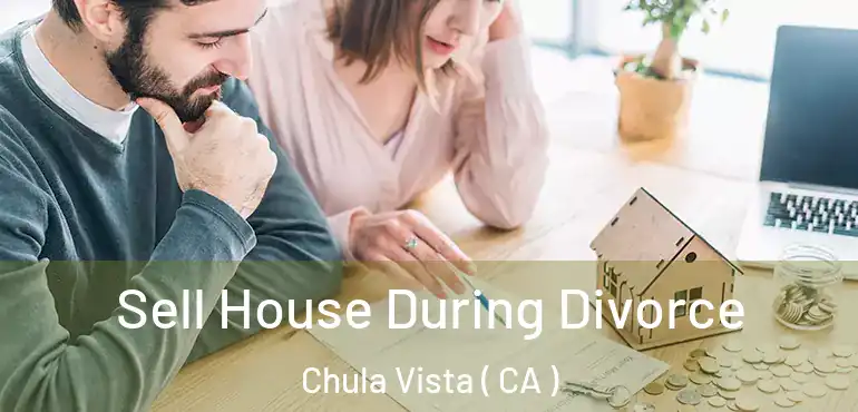  Sell House During Divorce Chula Vista ( CA )