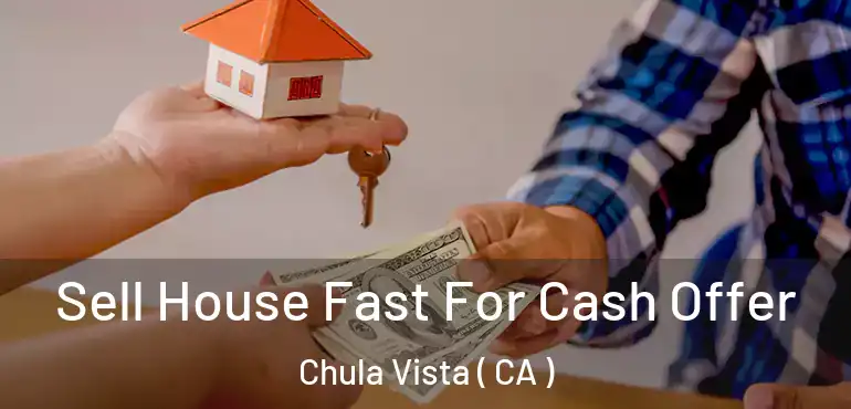 Sell House Fast For Cash Offer Chula Vista ( CA )
