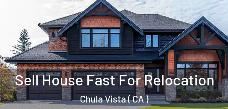  Sell House Fast For Relocation Chula Vista ( CA )