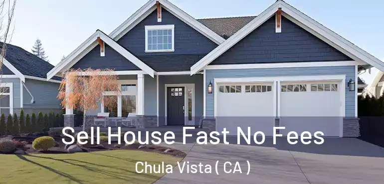 Sell House Fast No Fees Chula Vista ( CA )