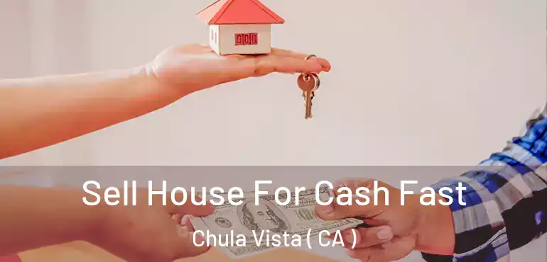 Sell House For Cash Fast Chula Vista ( CA )
