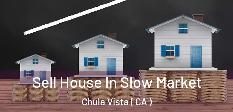  Sell House In Slow Market Chula Vista ( CA )