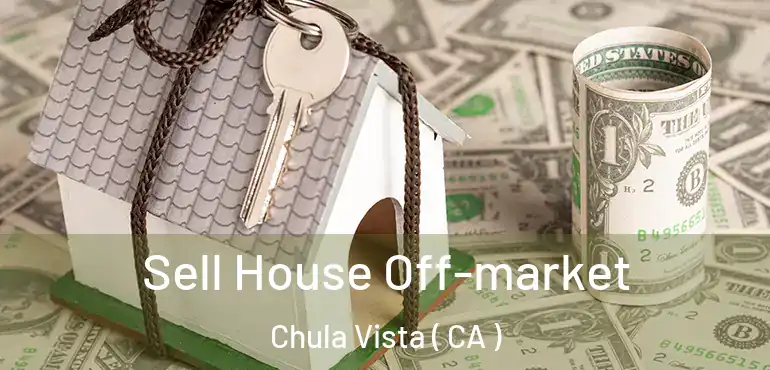 Sell House Off-market Chula Vista ( CA )