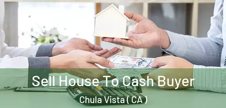  Sell House To Cash Buyer Chula Vista ( CA )