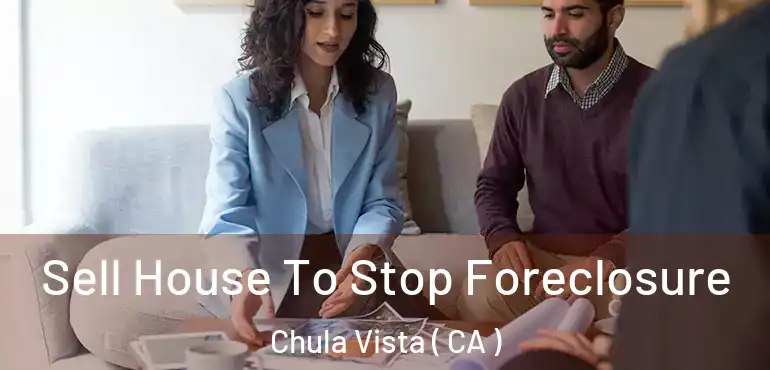  Sell House To Stop Foreclosure Chula Vista ( CA )