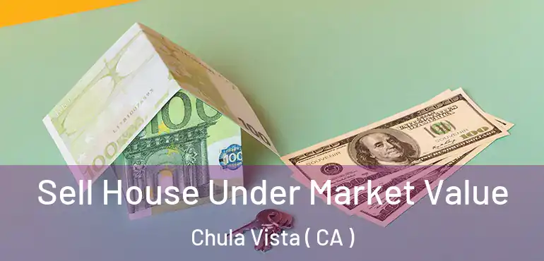 Sell House Under Market Value Chula Vista ( CA )
