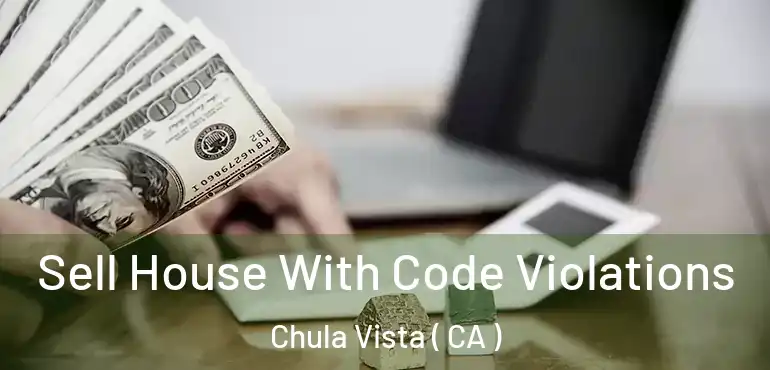  Sell House With Code Violations Chula Vista ( CA )