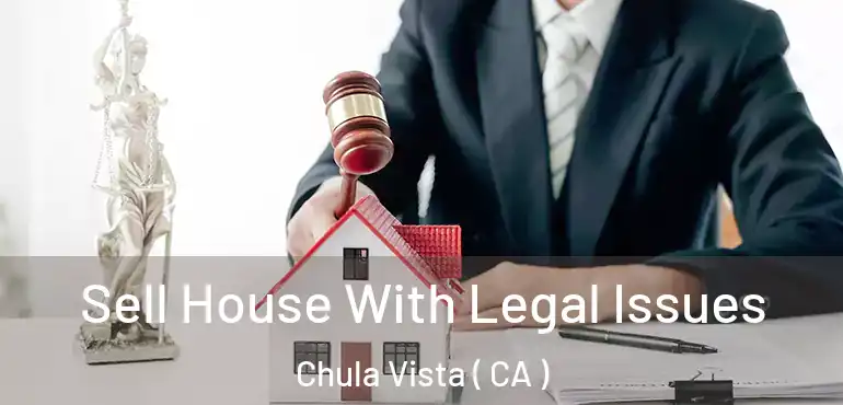  Sell House With Legal Issues Chula Vista ( CA )