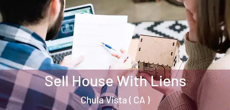 Sell House With Liens Chula Vista ( CA )