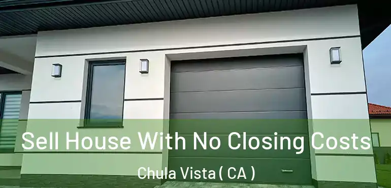  Sell House With No Closing Costs Chula Vista ( CA )
