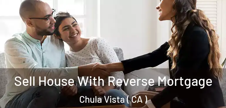 Sell House With Reverse Mortgage Chula Vista ( CA )