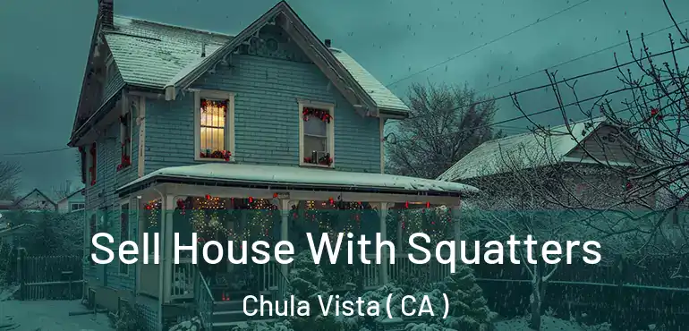  Sell House With Squatters Chula Vista ( CA )